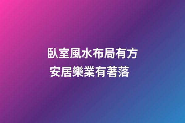 臥室風水布局有方 安居樂業有著落